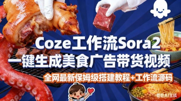 久爱副业网,网赚项目,网赚论坛博客网分享coze扣子智能体sora2一键生成美食广告高端视频工作流保姆级拆解教程,无需剪辑,无需拍摄