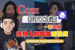 Coze扣子智能体工作流一键生成“爆款人物唱歌“短视频，全流程保姆级教学-就爱副业网