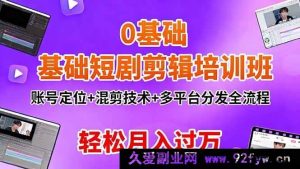 （16375期）0基础学短剧剪辑特训班：精准定位+独特混剪+多平台高效分发，月入过万不是梦-就爱副业网