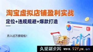 （16387期）淘宝虚拟店盈利秘籍：精准定位+违规巧避+爆款速造，轻松月赚过万！-就爱副业网