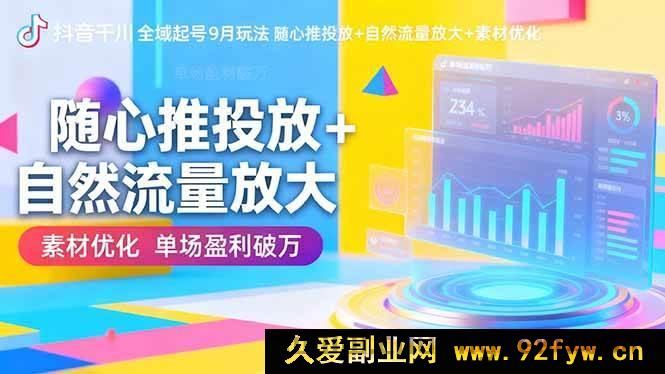 图片[1]-16405期抖音千川9月全域起号秘籍：随心推精准投放、自然流量猛增及素材优化，单场轻松破万盈利-就爱副业网