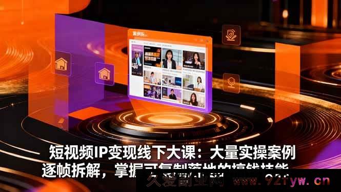 图片[1]-（16410期）短视频IP变现线下实战课：海量实操案例精细剖析，练就可复制能落地的赚钱秘籍-就爱副业网