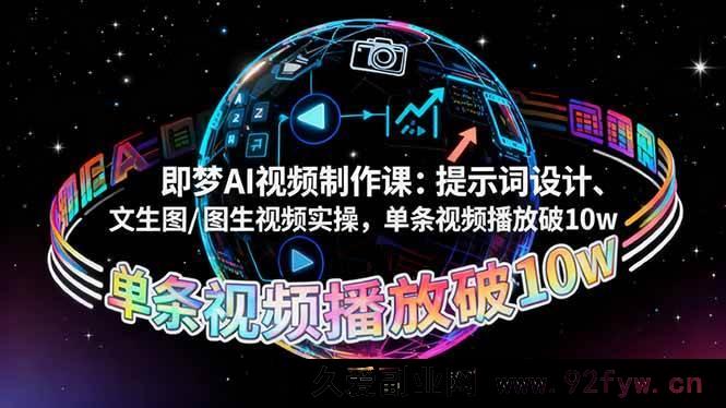 图片[1]-（16417期）即梦AI视频制作秘籍：提示词精妙设计与文生图/图生视频实战，单条视频轻松破10w播放量-就爱副业网