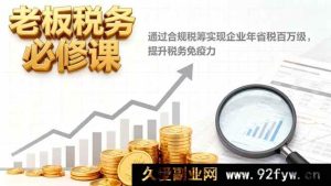 16426期老板必学税务秘籍，合规税筹年省百万提升税务抗风险力-就爱副业网