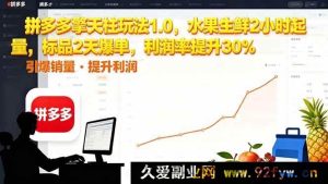（16429期）拼多多擎天柱玩法升级，水果生鲜两小时起量标品两天爆单利润率猛升30%-就爱副业网