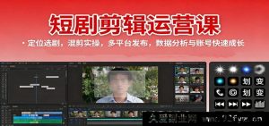短剧剪辑运营秘籍：精准定位挑剧、混剪实战操作、多平台投放技巧、数据解析与账号飞速涨粉攻略-就爱副业网