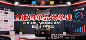 直播间单品热卖课程：账号搭建全析，五类直播场景，引流投放窍门及运营秘籍-就爱副业网