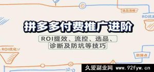 拼多多付费推广升级攻略：提升ROI、流量把控、选品窍门、诊断秘籍与避坑指南（11月新更）-就爱副业网