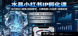 晶韵小红书IP养成秘籍：五行妙识与编绳挂链精讲，口播拍摄AI运营直播变现攻略-就爱副业网