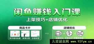 闲鱼创富新手课:基础运营+账号培育+选品策略+上架妙招+店铺优化拓展-就爱副业网