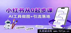 新手小红书引流全攻略：养号技巧+爆款内容发布+高效运营方法+AI做图秘籍实现引流突破-就爱副业网