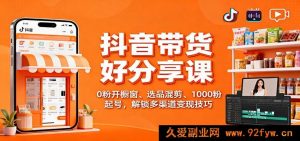 抖音好物带货秘籍课：零基础开橱窗选品妙招 千粉快速起号与多元变现攻略-就爱副业网