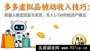 （16464期）多多虚拟品躺赚秘籍：智能机器人包办回复发货，轻资产月入 1 - 5W 模式揭秘-就爱副业网