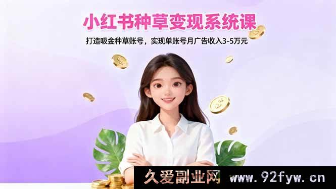 图片[1]-（16468期）小红书吸金种草秘籍课：塑造高收益账号，月入广告三万到五万不是梦-就爱副业网