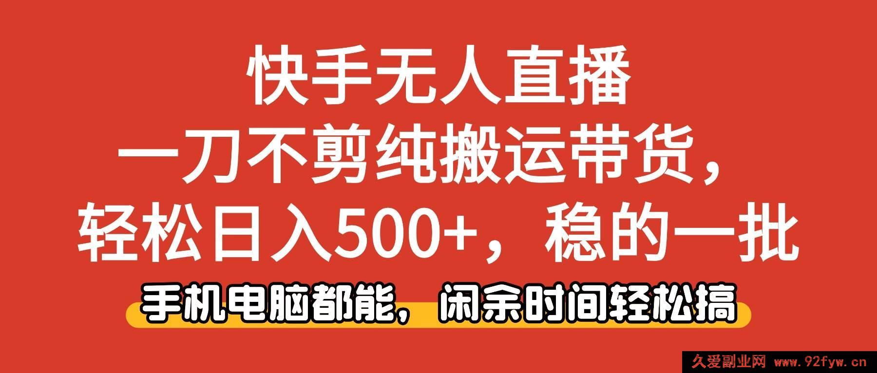 图片[1]-（16500期）快手纯搬运无人直播带货，不剪辑超轻松，日赚500+超稳，手机电脑皆可操作-就爱副业网
