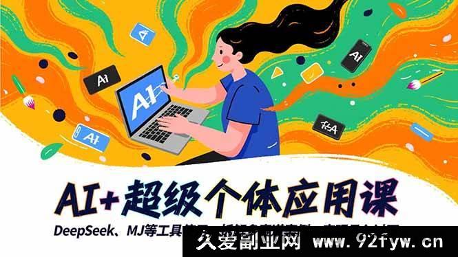 图片[1]-16519期：掌握AI+超级个体应用，玩转DeepSeek、MJ等工具，剖析多赛道案例，开启月入过万之旅-就爱副业网