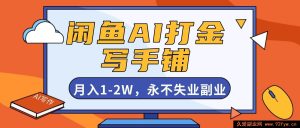 16549期！闲鱼AI打金结合写手铺，超赚副业月入1 - 2W还永不失业！-就爱副业网