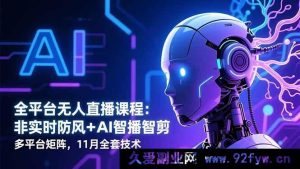 （16613期）全平台无人直播秘籍：非实时防风黑科技+AI智播智剪+多平台矩阵玩法，11月整套技术大放送-就爱副业网
