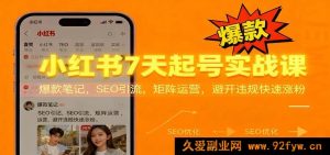 小红书7日起号实操秘籍：热门笔记打造，SEO引流诀窍，矩阵玩法与避违规涨粉攻略-就爱副业网