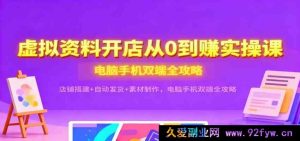 虚拟资料开店实操秘籍:搭建店铺+自动发货+素材制作,电脑手机双端玩法全解-就爱副业网