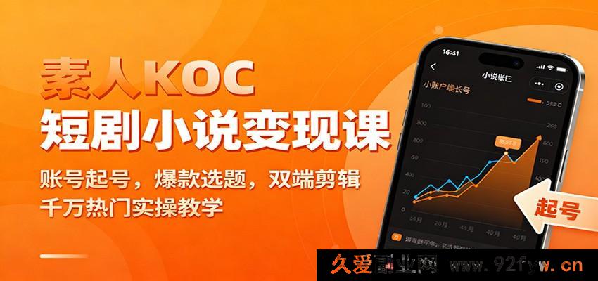 图片[1]-新手KOC短剧小说变现秘籍：账号搭建、爆款选题攻略、双端剪辑技巧与千万流量实操教学-就爱副业网