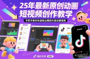 25年最新原创动画短视频创作教学，手把手教你快速做出爆款抖音动画视频-就爱副业网