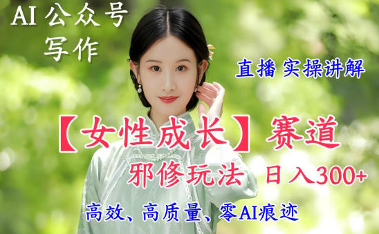 久爱副业网,网赚项目,网赚论坛博客网分享AI写作【女性成长】赛道内容邪修玩法，日入5张+，直播落地实操讲解