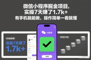 微信小程序掘金项目，实操7天賺了1.7k+，有手机就能做，操作简单一看就懂【揭秘】-就爱副业网