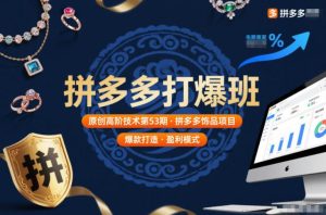 拼多多打爆班原创高阶技术第53期,拼多多饰品项目-就爱副业网