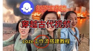 Coze扣子工作流一键生成穿越古代战场直播视频,实操教学通俗易懂-就爱副业网