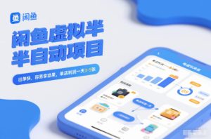 闲鱼虚拟半自动项目,出单快,容易拿结果,单店利润一天3-5张-就爱副业网