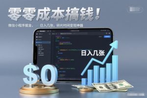 零成本搞钱，微信小程序掘金，简单易操作，日入几张，碎片时间变现神器【揭秘】-就爱副业网