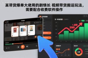 某带货爆单大佬用的剧情长视频带货搬运玩法，需要配合收费软件操作-就爱副业网