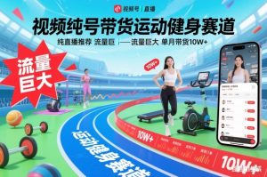 视频号带货运动健身赛道，纯直播推荐，流量巨大，单月带货10W+-就爱副业网