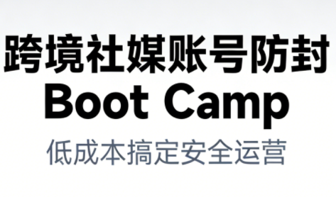 久爱副业网,网赚项目,网赚论坛博客网分享跨境社媒账号防封Boot Camp,低成本搞定社媒账号安全与长期运营
