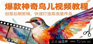 超火奇妙鸟类视频秘籍，创意后期剪辑法，极速打造高流量佳作-就爱副业网