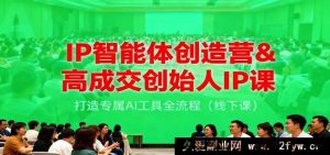 AI 智能体创营+高转化创始人 IP 特训，解锁定制 AI 工具全链路（线下课程）-就爱副业网
