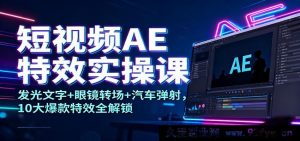 AE短视频特效实战课：汽车弹射+眼镜转场+发光字，十大热门特效全揭秘-就爱副业网