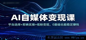 AI助力自媒体盈利秘籍：平台甄选+剪映实战+低粉丝创收，零基础轻松稳赚-就爱副业网