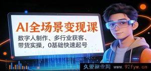 AI变现秘籍：数字人打造、多领域拓客与带货实战，零基础极速起号-就爱副业网