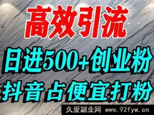 （16679期）创业粉获取新招：抖音靠巧用心理实现单人日引500+精准流量-就爱副业网