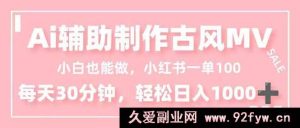 （16676期）零基础靠AI制作古风MV，小红书接单100一单，半小时实现日赚1000+-就爱副业网