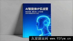 （16689期）AI智能体IP特训营，搭建智能体、打造爆款、构建工作流，30天实现月入50万高成交IP-就爱副业网