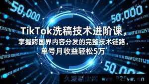 （16693期）TikTok内容创作升级课，揭秘跨境流量分发全链路，单号月入5万秘籍-就爱副业网