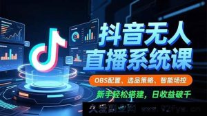 （16696期）抖音无人直播全攻略，OBS设置、选品秘籍、智能控场，小白也能日赚千元-就爱副业网