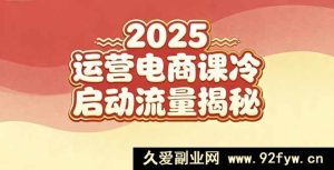 （16699期）2025小红书电商运营秘籍：小白实操与冷启动流量密码-就爱副业网