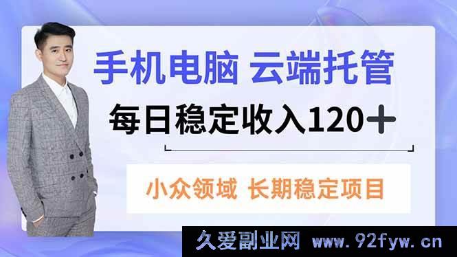 图片[1]-（16719期）手机电脑云端托管玩法，小众领域日赚120+超稳-就爱副业网