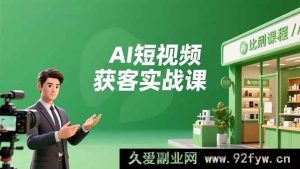 （16747期）AI短视频拓客实操课，数字人打造、实体领域运用、高效引流，30天揽客月赚6万+-就爱副业网