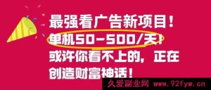 （16766期）超火看广告赚钱新玩法，单机轻松日赚50 - 500，零投入零风险！-就爱副业网
