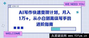 （16782期）AI助力写作变现秘籍，零基础起步月入过万进阶之路-就爱副业网